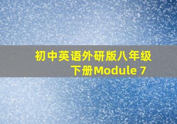 初中英语外研版八年级下册Module 7